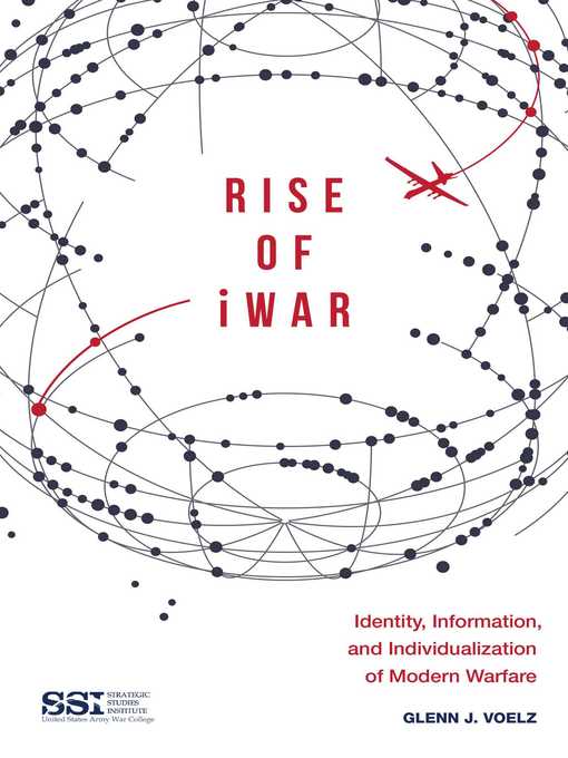 Title details for Rise of iWar: Identity, Information, and the Individualization of Modern Warfare by Glenn J. Voelz - Available